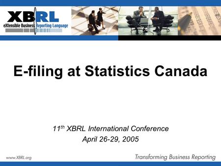 E-filing at Statistics Canada 11 th XBRL International Conference April 26-29, 2005.