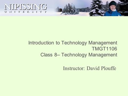 Introduction to Technology Management TMGT1106 Class 8– Technology Management Instructor: David Plouffe.