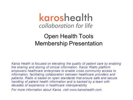 Open Health Tools Membership Presentation July 28 2004 Karos Health is focused on elevating the quality of patient care by enabling the sharing and storing.