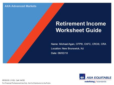 NP090195 (11/09) Cat# 144782 For Financial Professional Use Only. Not for Distribution to the Public. AXA Advanced Markets Retirement Income Worksheet.