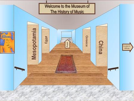 Museum Entrance Mesopotamia Egypt China Greece Welcome to the Museum of The History of Music Curator’s Offices Rome.