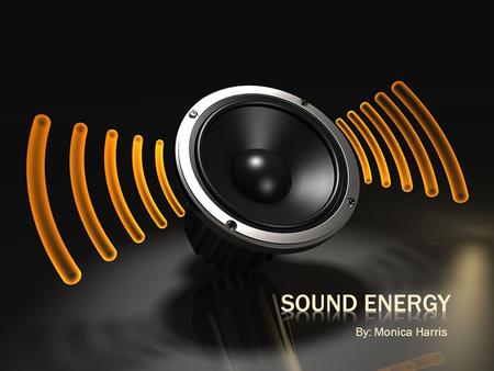 By: Monica Harris Sound is a mechanical wave Sound is made when a material vibrates Sound waves are created by the movement of particles in a medium.