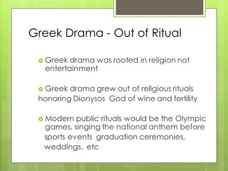 Greek Drama - Out of Ritual  Greek drama was rooted in religion not entertainment  Greek drama grew out of religious rituals honoring Dionysos God of.