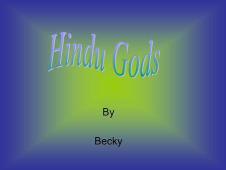 By Becky. Hindus say that Brahma is the Creator of the Universe. He is The first member of the Hindu Trinity this also includes Shiva And Vishnu. He is.