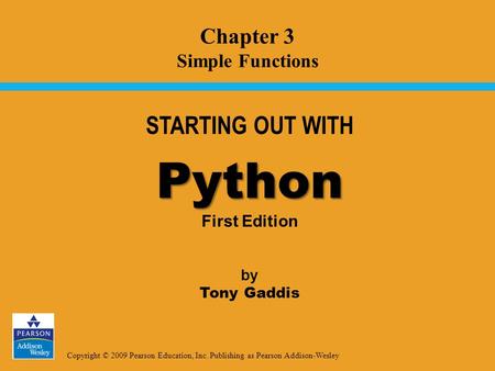 Copyright © 2009 Pearson Education, Inc. Publishing as Pearson Addison-Wesley STARTING OUT WITH Python Python First Edition by Tony Gaddis Chapter 3 Simple.