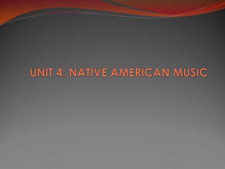 UNIT 4: NATIVE AMERICAN MUSIC