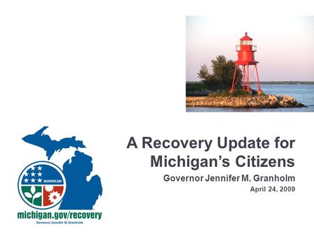 A Recovery Update for Michigan’s Citizens Governor Jennifer M. Granholm April 24, 2009.