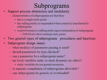 Subprograms Support process abstraction and modularity –characteristics of subprograms are that they have a single entry point the calling entity is suspended.