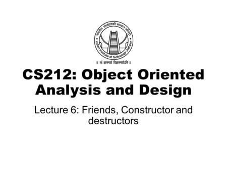 CS212: Object Oriented Analysis and Design Lecture 6: Friends, Constructor and destructors.