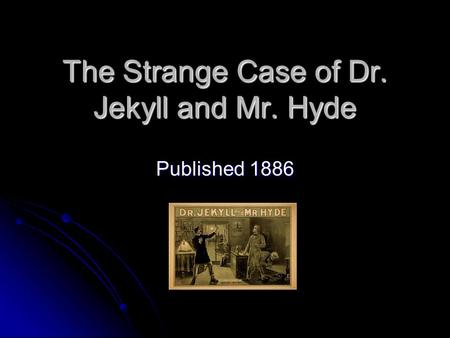 The Strange Case of Dr. Jekyll and Mr. Hyde Published 1886.