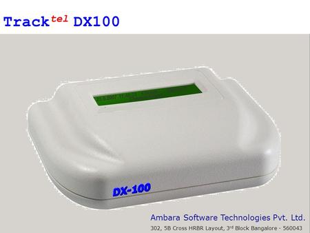 Ver 01.200 Ambara Software Technologies Pvt. Ltd. 302, 5B Cross HRBR Layout, 3 rd Block Bangalore - 560043 Track tel DX100.