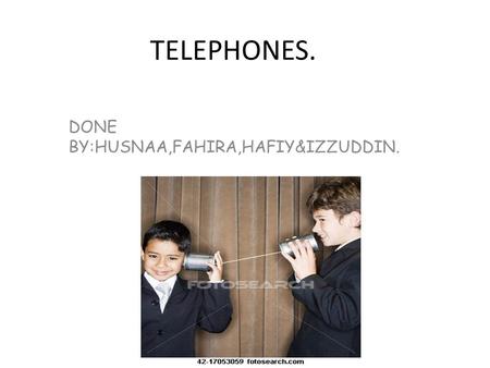 TELEPHONES. DONE BY:HUSNAA,FAHIRA,HAFIY&IZZUDDIN.
