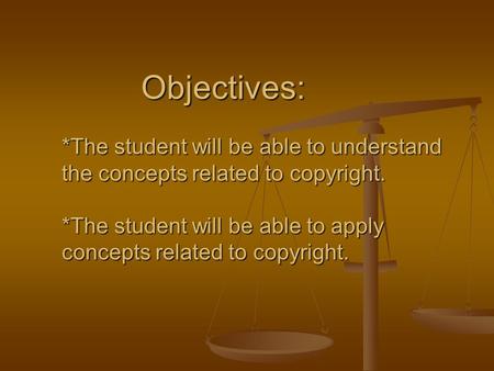 Objectives: *The student will be able to understand the concepts related to copyright. *The student will be able to apply concepts related to copyright.