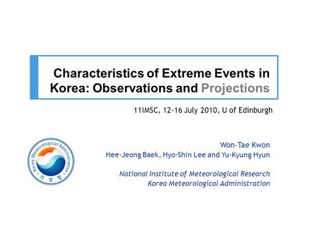 Characteristics of Extreme Events in Korea: Observations and Projections Won-Tae Kwon Hee-Jeong Baek, Hyo-Shin Lee and Yu-Kyung Hyun National Institute.