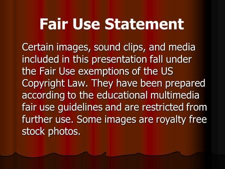 Certain images, sound clips, and media included in this presentation fall under the Fair Use exemptions of the US Copyright Law. They have been prepared.