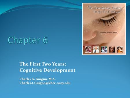The First Two Years: Cognitive Development Charles A. Guigno, M.A.