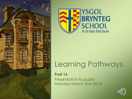 Post 16 Learning Pathways Presentation to pupils Monday March 2nd 2015.