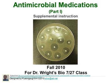 Antimicrobial Medications (Part I) Supplemental instruction Designed by Pyeongsug Kim ©2010 Fall 2010 For Dr. Wright’s Bio 7/27.