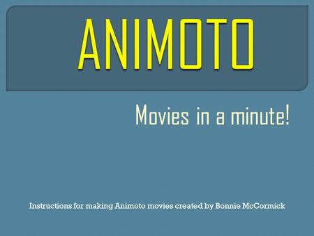 Movies in a minute! Instructions for making Animoto movies created by Bonnie McCormick.