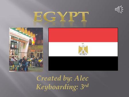Created by: Alec Keyboarding: 3 rd Country: Egypt Government: Republic When did the protests begin and who protests? October 2011, Islamists. What were/are.