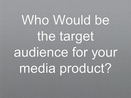 Who Would be the target audience for your media product?