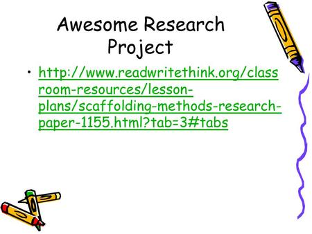 Awesome Research Project  room-resources/lesson- plans/scaffolding-methods-research- paper-1155.html?tab=3#tabshttp://www.readwritethink.org/class.