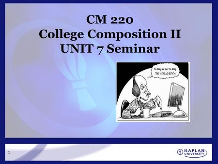 1 CM 220 College Composition II UNIT 7 Seminar. Unit 7 Learning Activities Reading: The Kaplan Guide to Successful Writing, ch. 14, pp. 194-204, ch. 15.