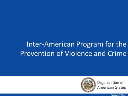 Inter-American Program for the Prevention of Violence and Crime October 2014.