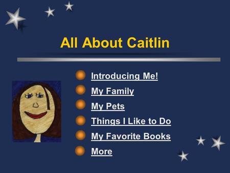 All About Caitlin Introducing Me! My Family My Pets Things I Like to Do My Favorite Books More.