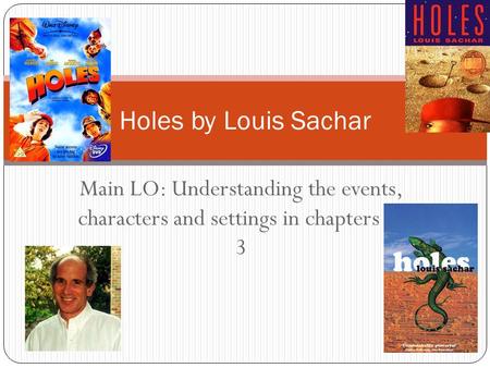 Holes by Louis Sachar Main LO: Understanding the events, characters and settings in chapters 1- 3.