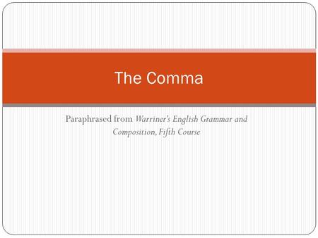 Paraphrased from Warriner’s English Grammar and Composition, Fifth Course The Comma.