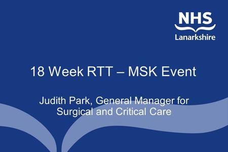18 Week RTT – MSK Event Judith Park, General Manager for Surgical and Critical Care.