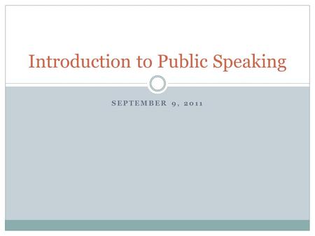 SEPTEMBER 9, 2011 Introduction to Public Speaking.