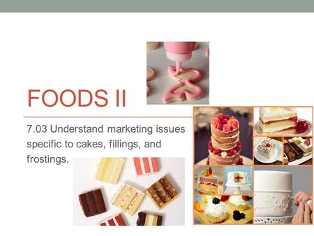 FOODS II 7.03 Understand marketing issues specific to cakes, fillings, and frostings.