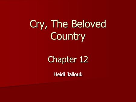 Cry, The Beloved Country Chapter 12 Heidi Jallouk.