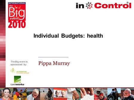 The Big event is sponsored by: Individual Budgets: health Pippa Murray.