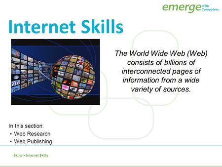 Internet Skills The World Wide Web (Web) consists of billions of interconnected pages of information from a wide variety of sources. In this section: Web.