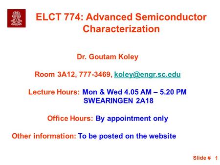 Slide # 1 ELCT 774: Advanced Semiconductor Characterization Dr. Goutam Koley Room 3A12, 777-3469, Lecture Hours: Mon.