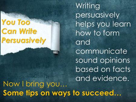 Writing persuasively helps you learn how to form and communicate sound opinions based on facts and evidence. You Too Can Write Persuasively Now I bring.