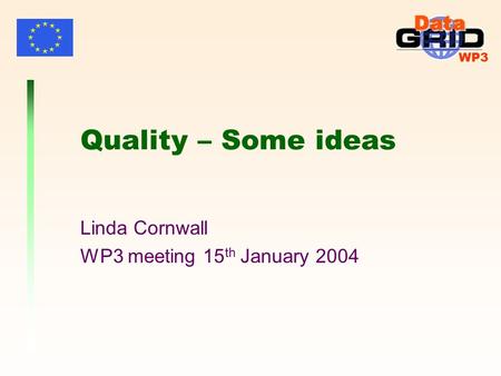 WP3 Quality – Some ideas Linda Cornwall WP3 meeting 15 th January 2004.
