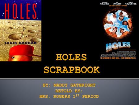 Holes Scrapbook By: Maddy Gathright Retold By: Mrs. Rogers 1st period.