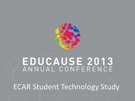 ECAR Student Technology Study. Report Authors Eden EDUCAUSE Director of Research Charles Dziuban, University of Central Florida.