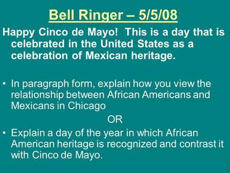 Bell Ringer – 5/5/08 Happy Cinco de Mayo! This is a day that is celebrated in the United States as a celebration of Mexican heritage. In paragraph form,