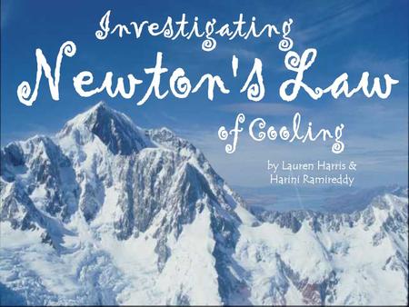 By Lauren Harris & Harini Ramireddy. “ To truly understand and prove the validity of Newton’s law of Cooling” The Purpose of Our Investigation Background.