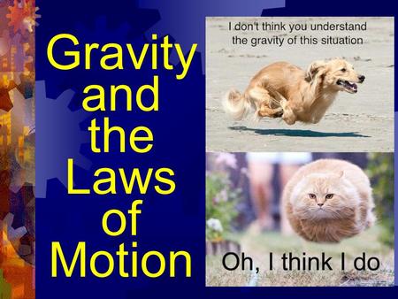 Gravity and the Laws of Motion. Mass  Mass is the amount of “stuff” (matter) in an object.  Measured in grams (kg, mg, cg, etc.)  Mass will not change.
