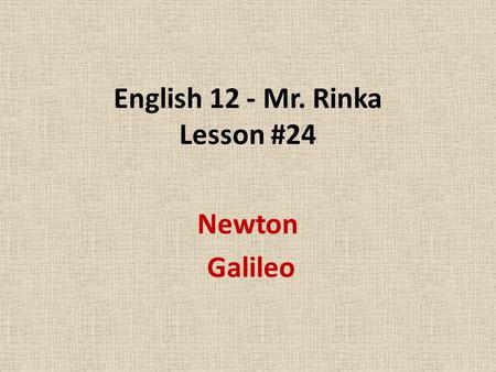 English 12 - Mr. Rinka Lesson #24 Newton Galileo.