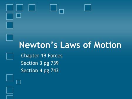 Newton’s Laws of Motion Chapter 19 Forces Section 3 pg 739 Section 4 pg 743.