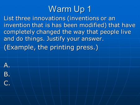 Warm Up 1 List three innovations (inventions or an invention that is has been modified) that have completely changed the way that people live and do things.