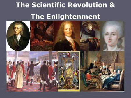 The Scientific Revolution & The Enlightenment. Renaissance ► After suffering war and plague, Europe wanted to celebrate life  Questioned the Church &