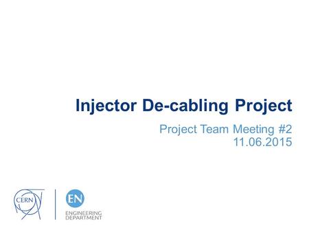 Injector De-cabling Project Project Team Meeting #2 11.06.2015.